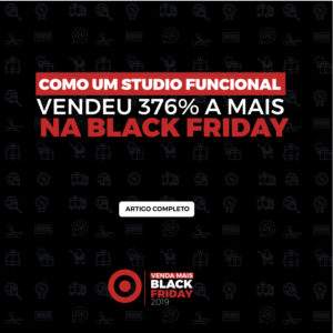 Leia mais sobre o artigo CASE BLACK FRIDAY: COMO UM STUDIO FUNCIONAL VENDEU 376% A MAIS